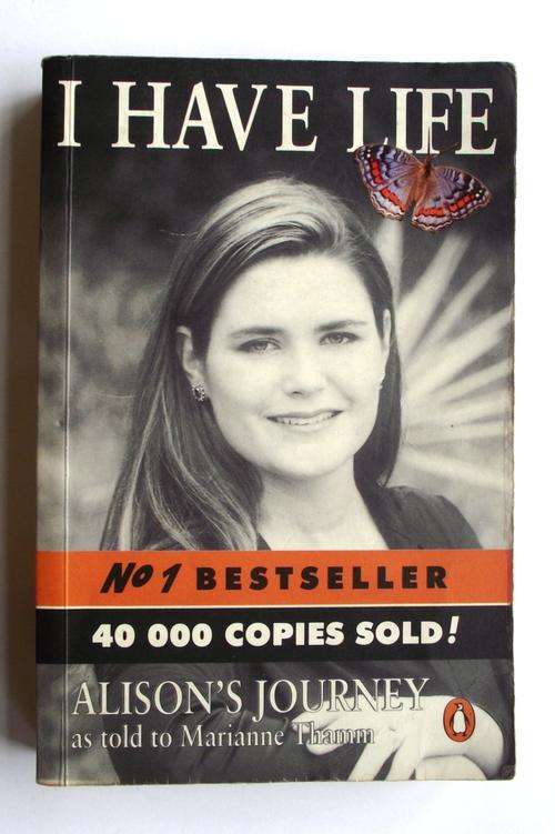 I HAVE LIFE: ALISON'S JOURNEY as told to MARIANNE THAMM