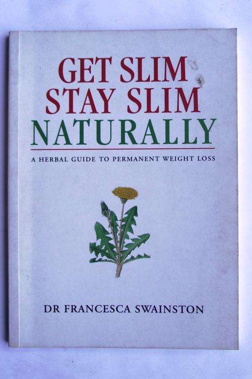 GET SLIM STAY SLIM NATURALLY: A Herbal Guide to Permanent Weight Loss by Dr Francesca Swainston