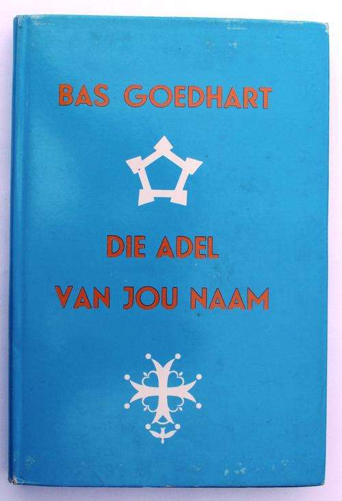 Bas Goedhart: DIE ADEL VAN JOU NAAM met 'n Woord Vooraf deur G D Scholtz