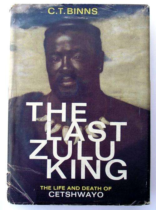 C T Binns: THE LAST ZULU KING: THE LIFE AND DEATH OF CETHWAYO