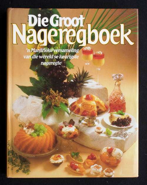 Die Groot Nageregboek - 'n Manjifieke versameling van die wereld se keurigste nageregte
