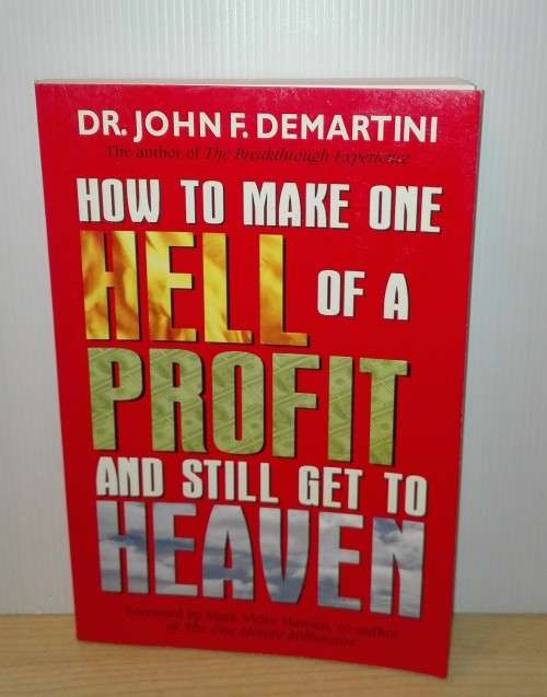 How To Make One Hell Of A Profit and Still Get In To Heaven by John F. Demartini