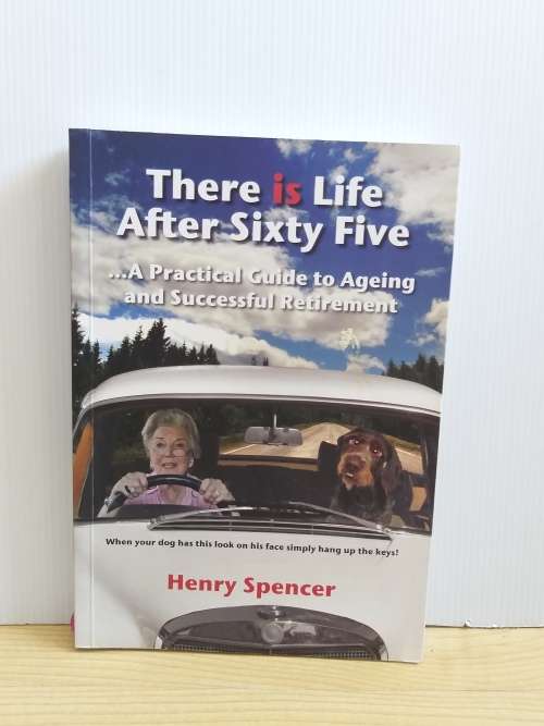 There is Life After Sixty Five: Guide to Retirement in South Africa. By Henry Spencer