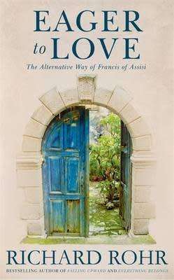 Eager to Love: The Alternative Way of Francis of Assisi by Richard Rohr (Paperback)