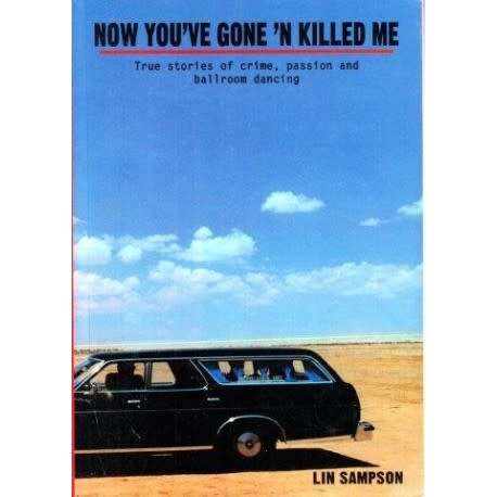 Now You've Gone and Killed Me: True Stories of Crime, Passion and Ballroom Dancing