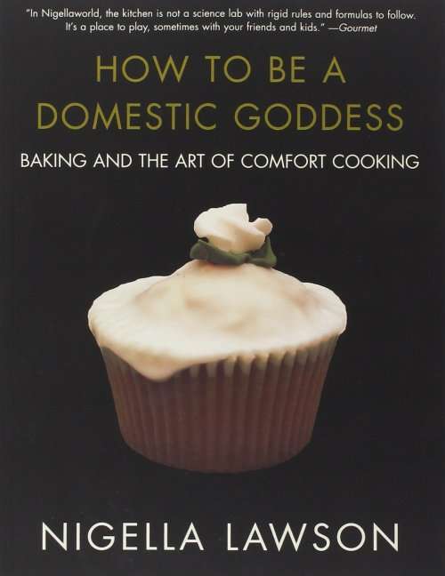 How to Be a Domestic Goddess - Baking and the Art of Comfort Cooking: Nigella Lawson