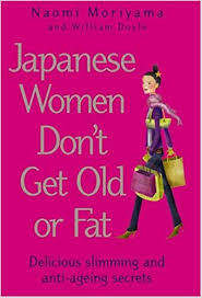 Japanese Women Don't Get Old or Fat: Delicious Slimming and Anti-Ageing Secrets