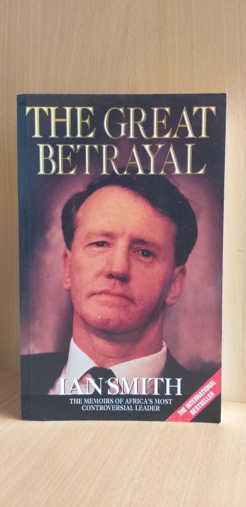 The Great Betrayal : Ian Smith (The memoir of Africa`s most controversial leader) Paperback