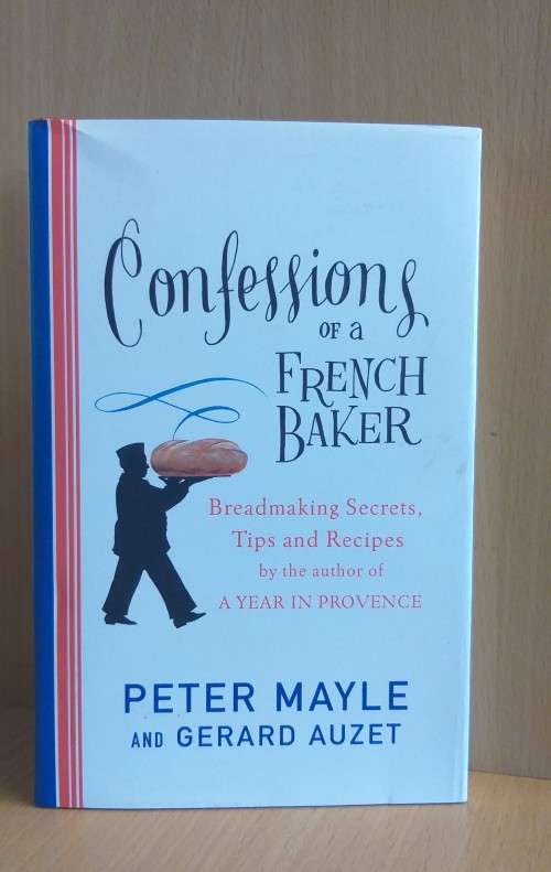 Confessions of a French Baker: Breadmaking Secrets, Tips, and Recipes by Peter Mayle,  Gerard Auzet