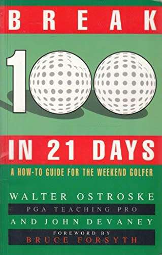 Break 100 in 21 Days (A How to Guide for the Weekend Golfer): Walter Ostroske, John Devaney