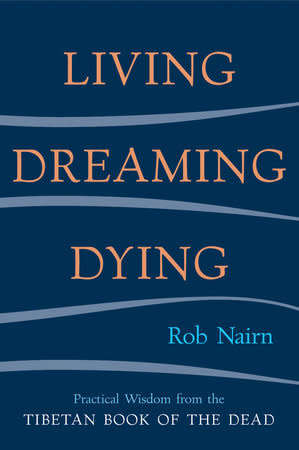 Living Dreaming Dying : Rob Nairn (Practical wisdom from the Tibetan Book of the Dead)