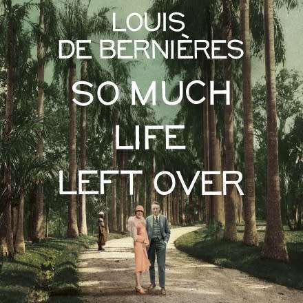 So Much Life Left Over by Louis de Bernières  (Paperback)