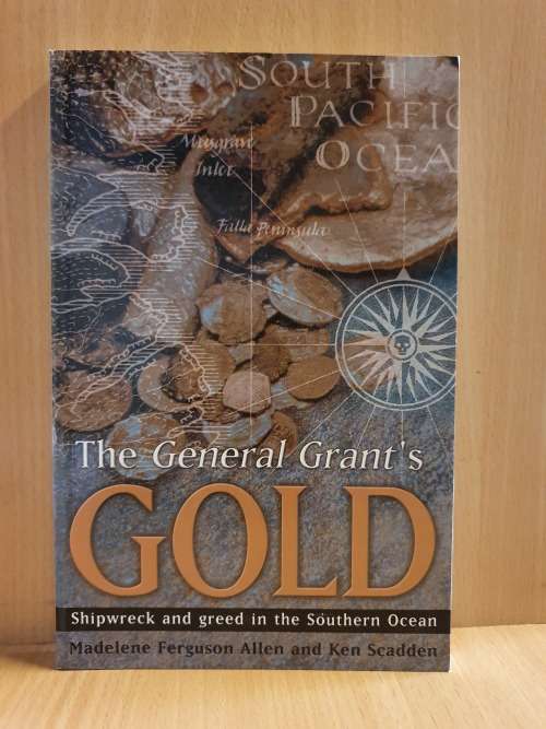 The General Grant`s Gold - Shipwreck and greed in the Southern Ocean: Madelene Ferguson & K. Scadden