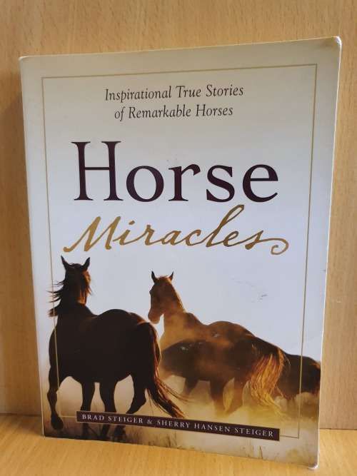 Horse Miracles - Inspirational True Stories of Remarkable Horses Brad Steiger, Sherry Hansen Steiger