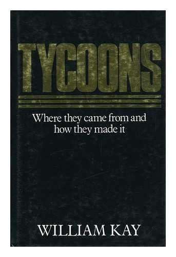 Tycoons - Whey they came from and how they made it: William Kay (Hardcover)