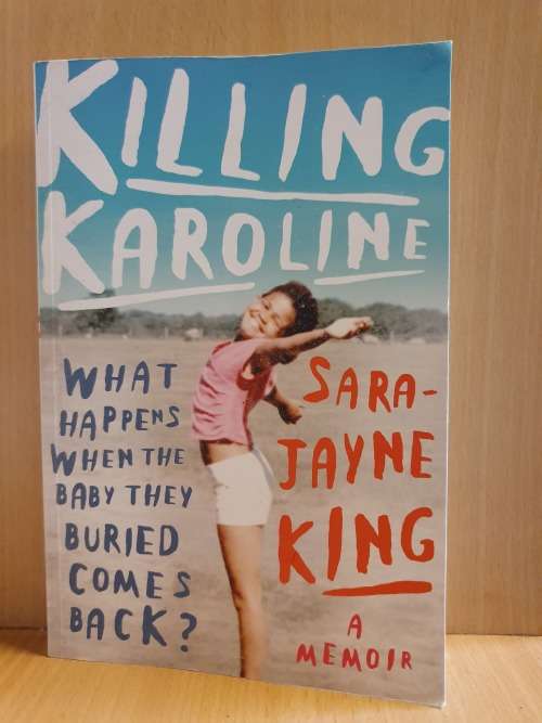 Killing Karoline - What happens when the baby they buried comes back? Sara-Jayne King
