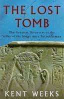 The Lost Tomb - The Greatest Discovery at the Valley of the Kings since Tutenkhamun: Kent Weeks