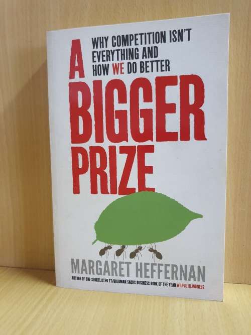 A Bigger Prize - Why Competition isn`t Everything and How We Do Better: Margaret Hefferman