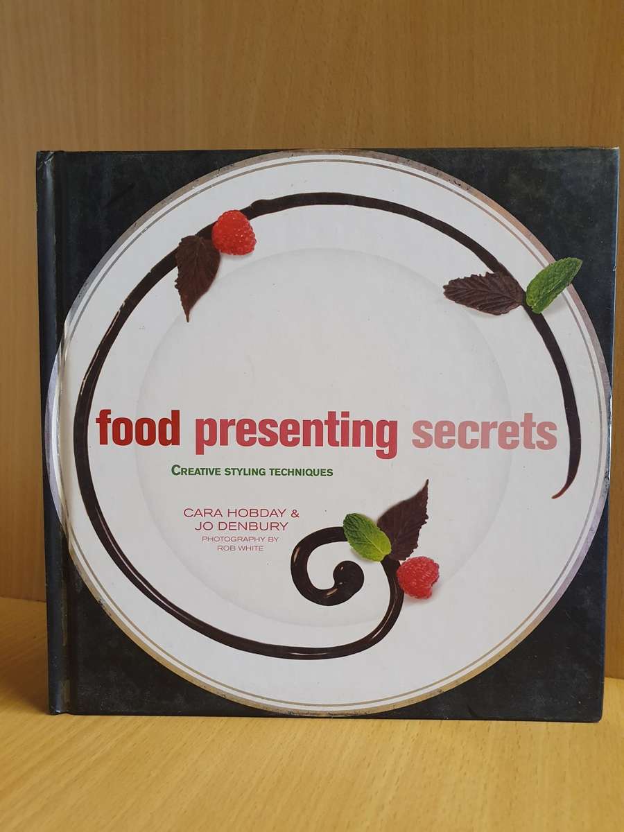 Food Presenting Secrets - Creative Stylish Techniques: Cara Hobday & Jo Denbury (Hardcover)