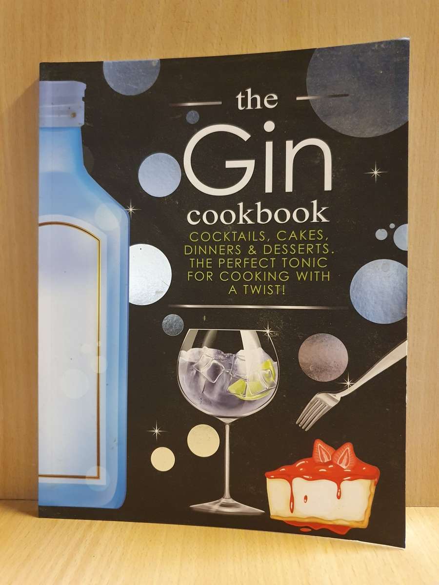 The Gin Cookbook (Cocktails, Cakes, Dinners & Desserts. The Perfect Tonic for Cooking with a Twist)