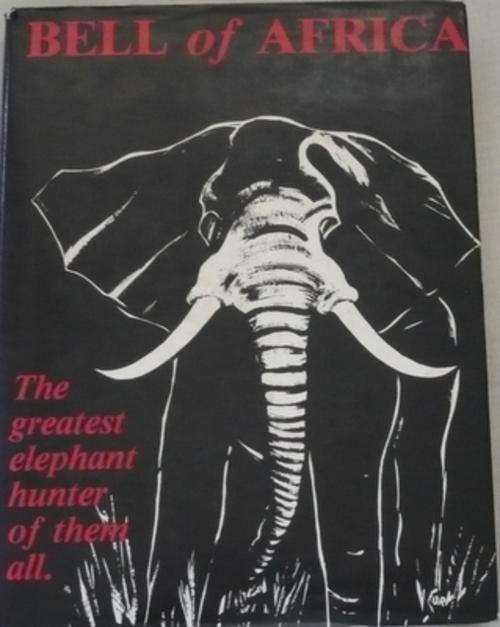 Bell of Africa with an appendix on Rifles and Shooting by Walter D. M. Bell