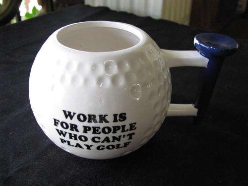 A VINTAGE PORCELAIN BEER MUG.."WORK IS FOR PEOPLE WHO CAN'T PLAY GOLF" @CRRAAZY R1 START