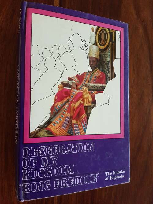 Desecration Of My Kingdom "King Freddie" The Kabaka Of Buganda