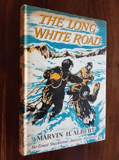 The Long White Road - Sir Ernest Shackelton`s Antarctic Adventures - By Marvin H Albert
