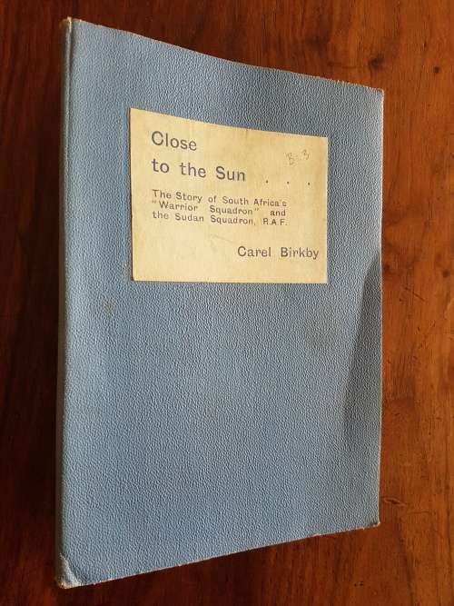 Close To The Sun -The Story Of South Africa`s `Warrior Squadron` and the Sudan Squadron, RAF- Birkby