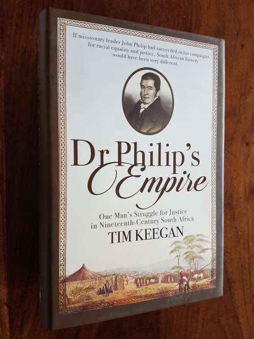Dr. Philip`s Empire - One Man`s Struggle for Justice in Nineteenth-Century South Africa - TIm Keegan