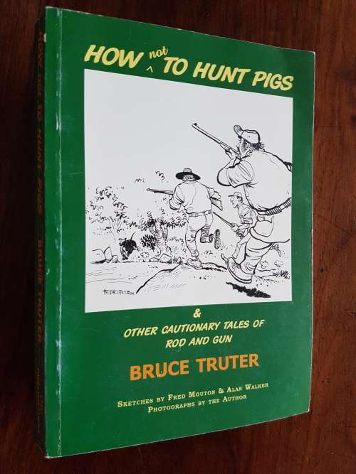 How Not to Hunt Pigs and Other Cautionary Tales of Rod and Gun - Bruce Truter