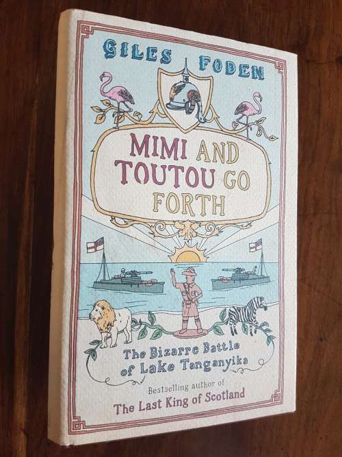 Mimi and Toutou go Forth - The Bizarre Battle of Lake Tanganyika - Giles Foden