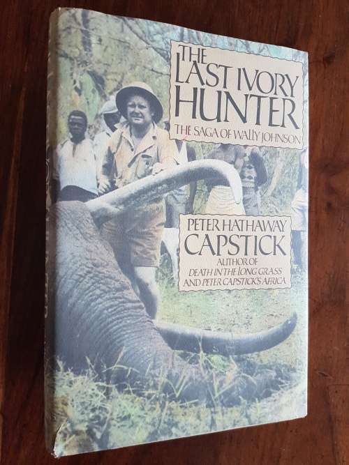 The Last Ivory Hunter - The Saga of Wally Johnson - By Peter Hathaway Capstick