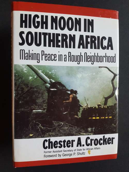 High Noon in Southern Africa - Making Peace in a Rough Neighborhood - By Chester A. Crocker