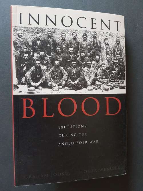 Innocent Blood - Executions During the Anglo-Boer War - Graham Jooste & Roger Webster
