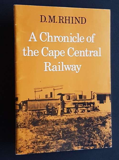 A Chronicle of the Cape Central Railway - By D.M. Rhind