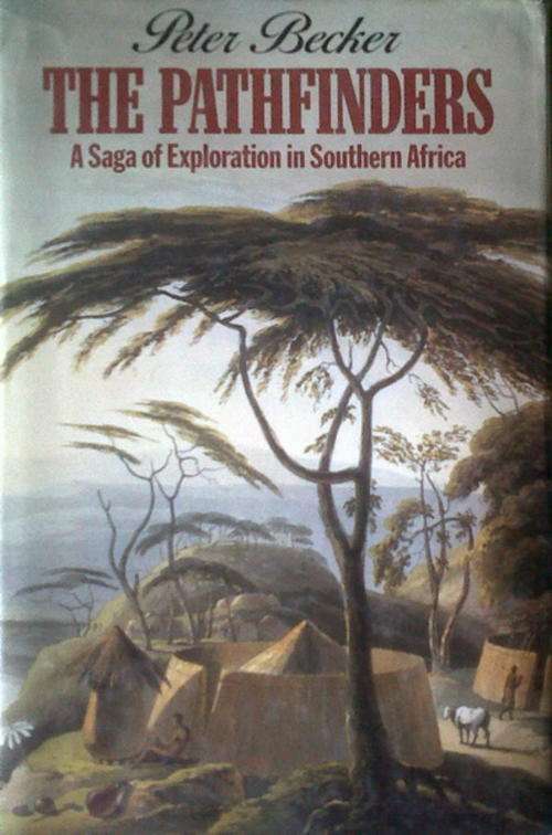 The Pathfinders - A Saga of Exploration in Southern Africa by Peter Becker