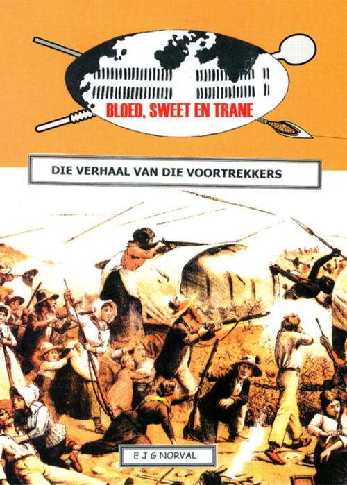 Bloed Sweet en Trane - Die verhaal van die Voortrekkers deur EJG Norval