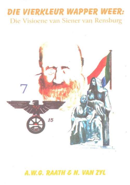 Die Vierkleur Wapper Weer - Visioene van Siener van Rensburg deur prof Raath & Nellie van Zyl