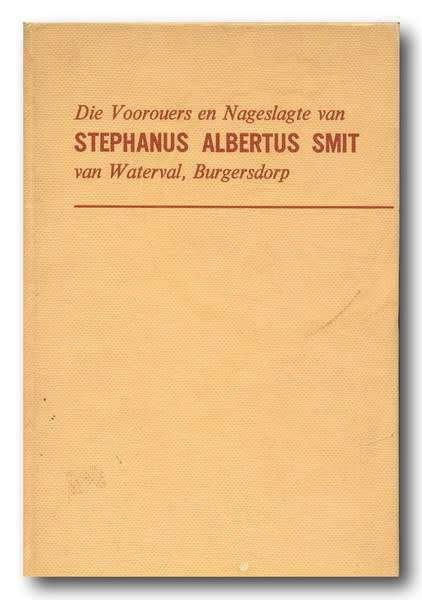 Die Voorouers en Nageslag van Stephanus Albertus Smit van Waterval, Burgersdorp deur JA Smit (1970)