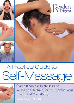 A Practical Guide to Self-Massage: Over 50 Simple Exercises and Relaxation Techniques to Improve You
