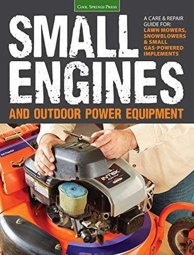 Small Engines and Outdoor Power Equipment: A Care and Repair Guide for: Lawn Mowers, Snowblowers and