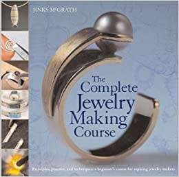 The Complete Jewelry Making Course: Principles, Practice and Techniques: A Beginner`s Course