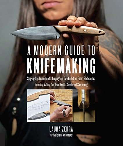 A Modern Guide to Knifemaking: Step-by-Step Instruction for Forging Your Own Knife from Expert