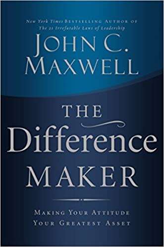 The Difference Maker: Making Your Attitude Your Greatest Asset