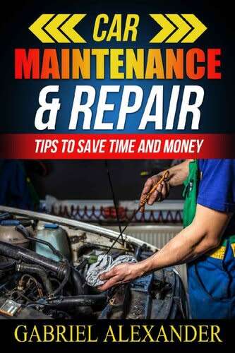 Car Maintenance & Repair: Tips To Save Time and Money (Car Maintenance Equipment,Car Maintenance DIY
