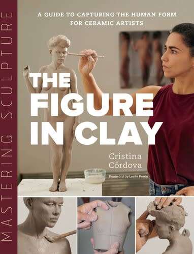 Mastering Sculpture: The Figure in Clay: A Guide to Capturing the Human Form for Ceramic Artists