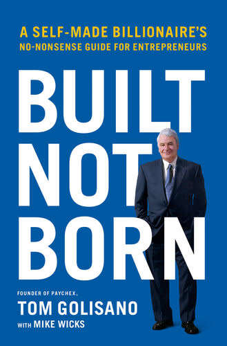 Built, not born: a self made billionaire`s no-nonsense guide for entrepreneurs