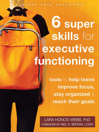 Six Super Skills for Executive Functioning: Tools to Help Teens Improve Focus, Stay Organized,Reach