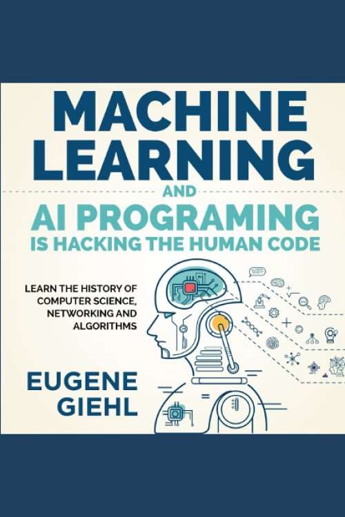 Machine Learning and AI Programming is Hacking the Human Code: Learn the History of Computer Science